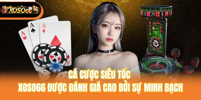 Cá cược siêu tốc Xoso66 được đánh giá cao bởi sự minh bạch