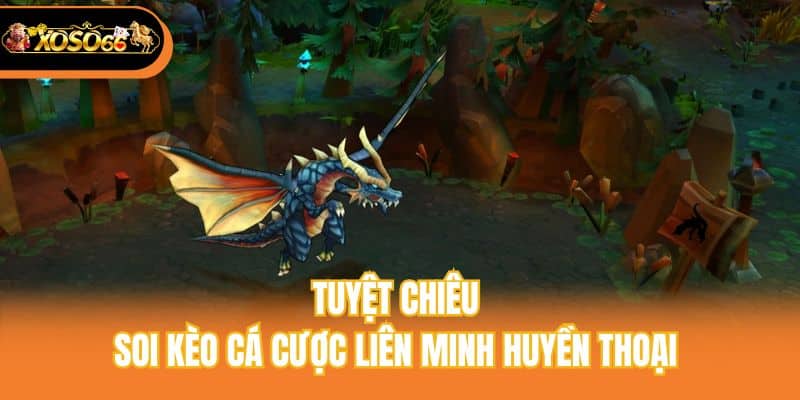 Tuyệt chiêu soi kèo cá cược liên minh huyền thoại